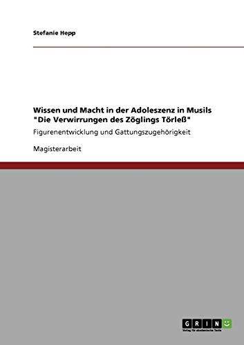 Wissen und Macht in der Adoleszenz in Musils Die Verwirrungen des Zöglings Törleß: Figurenentwicklung und Gattungszugehörigkeit