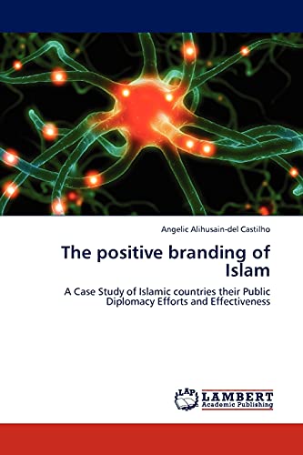 The positive branding of Islam: A Case Study of Islamic countries their Public Diplomacy Efforts and Effectiveness
