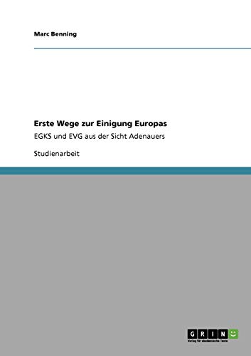 Erste Wege zur Einigung Europas: EGKS und EVG aus der Sicht Adenauers