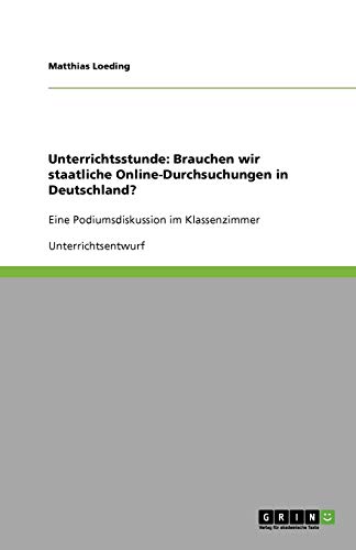 Unterrichtsstunde: Brauchen wir staatliche Online-Durchsuchungen in Deutschland?: Eine Podiumsdiskussion im Klassenzimmer