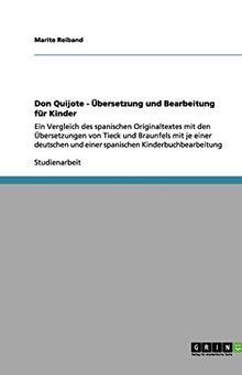 Don Quijote - Übersetzung und Bearbeitung für Kinder: Ein Vergleich des spanischen Originaltextes mit den Übersetzungen von Tieck und Braunfels mit je ... und einer spanischen Kinderbuchbearbeitung