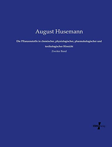 Die Pflanzenstoffe in chemischer, physiologischer, pharmakologischer und toxikologischer Hinsicht: Zweiter Band