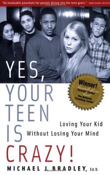 Yes, Your Teen Is Crazy!: Loving Your Kid Without Losing Your Mind