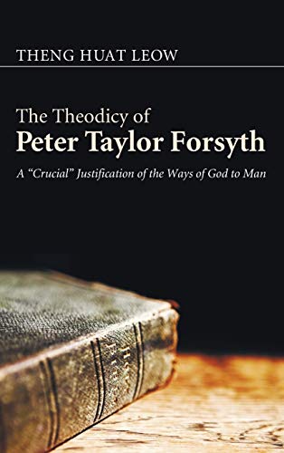 The Theodicy of Peter Taylor Forsyth: A Crucial Justification of the Ways of God to Man