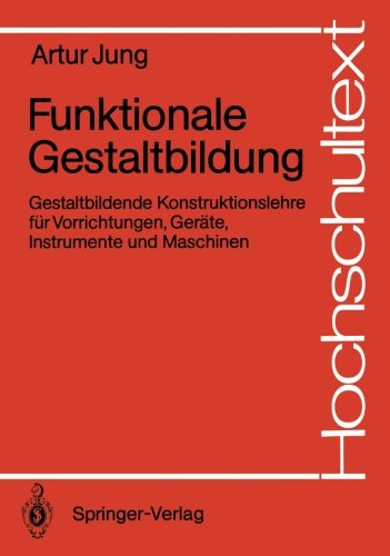 Funktionale Gestaltbildung: Gestaltbildende Konstruktionslehre für Vorrichtungen, Geräte, Instrumente und Maschinen (Hochschultext) (German Edition)