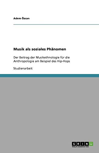 Musik als soziales Phänomen: Der Beitrag der Musikethnologie für die Anthropologie am Beispiel des Hip-Hops