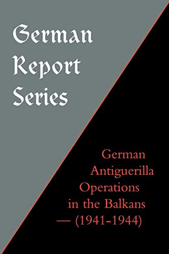 German Antiguerilla Operation in the Balkans - (1941-1944): German Antiguerilla Operations in the Balkans (1941-1944) (German Report S.)