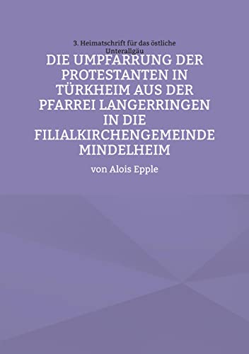 Die Umpfarrung der Protestanten in Türkheim aus der Pfarrei Langer-ringen in die Filialkirchengemeinde Mindelheim (Heimatschrift für das östliche Unterallgäu)