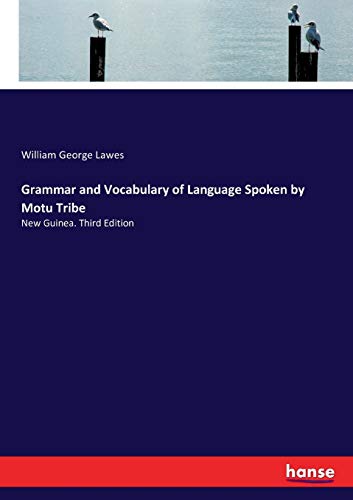 Grammar and Vocabulary of Language Spoken by Motu Tribe: New Guinea. Third Edition