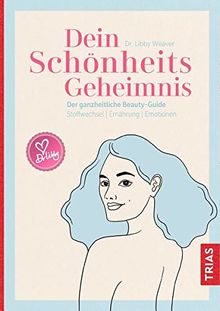 Dein Schönheitsgeheimnis: Der ganzheitliche Beauty-Guide. Stoffwechsel / Ernährung / Emotionen