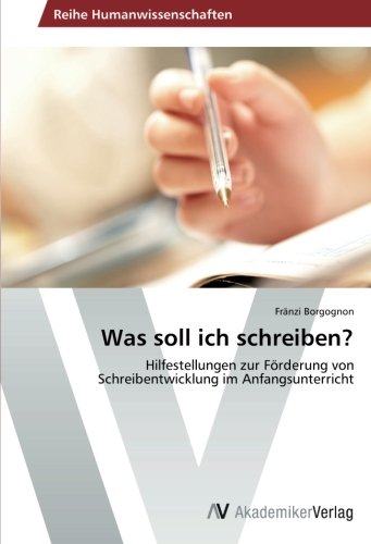 Was soll ich schreiben?: Hilfestellungen zur Förderung von Schreibentwicklung im Anfangsunterricht