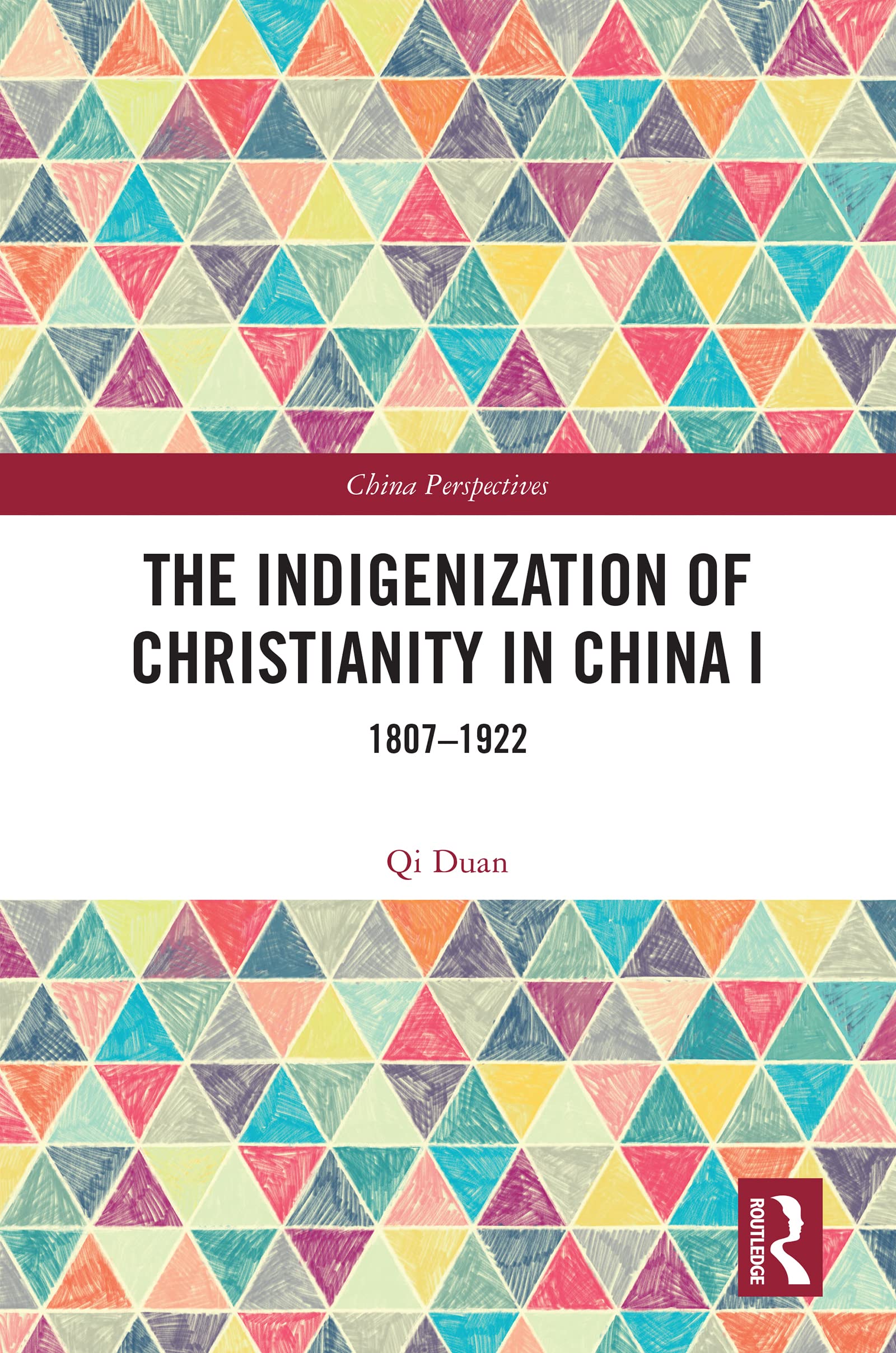 The Indigenization of Christianity in China I: 1807-1922 (China Perspectives, 1)