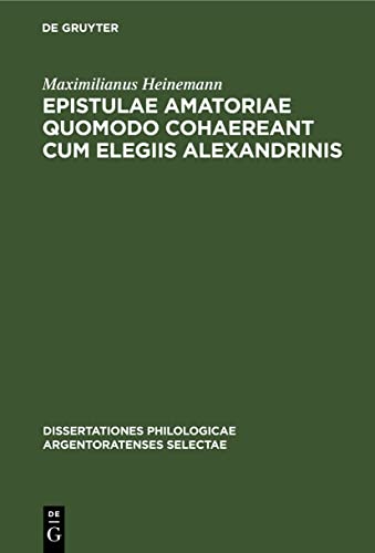 Epistulae amatoriae quomodo cohaereant cum elegiis Alexandrinis (Dissertationes philologicae Argentoratenses selectae, 14, 3, Band 14)