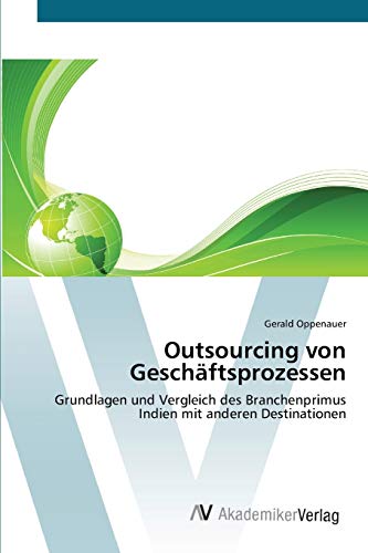 Outsourcing von Geschäftsprozessen: Grundlagen und Vergleich des Branchenprimus Indien mit anderen Destinationen