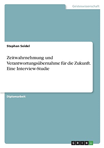 Zeitwahrnehmung und Verantwortungsübernahme für die Zukunft. Eine Interview-Studie: Diplomarbeit