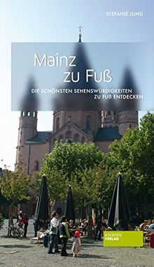 Mainz zu Fuß: Die schönsten Sehenswürdigkeiten zu Fuß entdecken