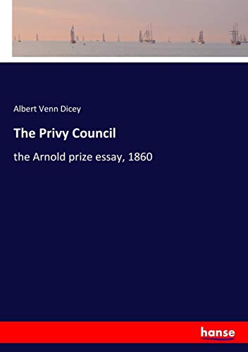 The Privy Council: the Arnold prize essay, 1860