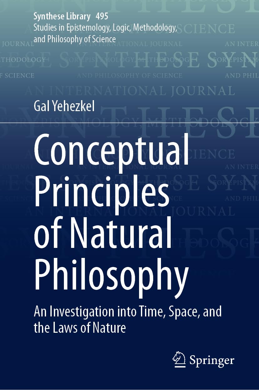 Conceptual Principles of Natural Philosophy: An Investigation into Time, Space, and the Laws of Nature (Synthese Library, 495, Band 495)