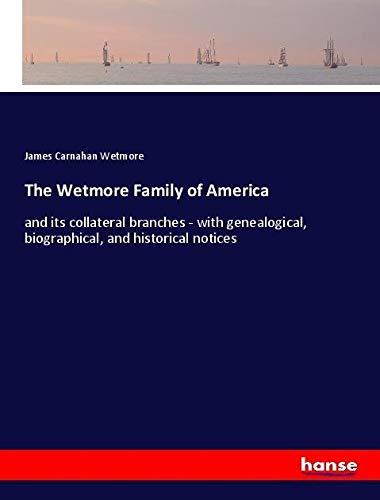 The Wetmore Family of America: and its collateral branches - with genealogical, biographical, and historical notices