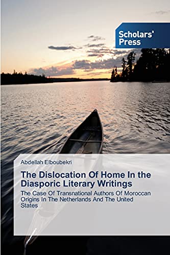 The Dislocation Of Home In the Diasporic Literary Writings: The Case Of Transnational Authors Of Moroccan Origins In The Netherlands And The United States