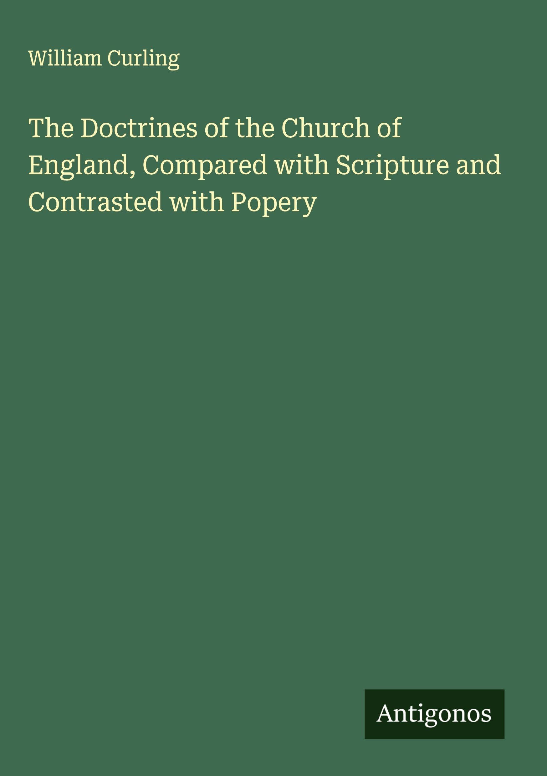 The Doctrines of the Church of England, Compared with Scripture and Contrasted with Popery