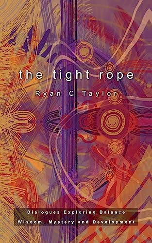 The Tight Rope: Dialogues Exploring Balance, Wisdom, Mystery, and Development