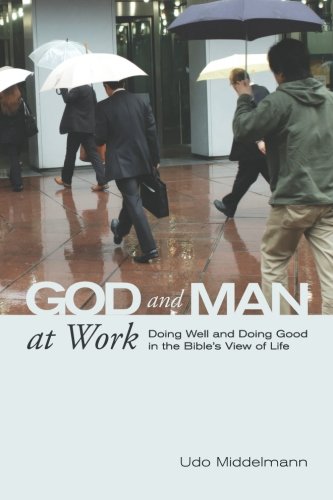 God and Man at Work: Doing Well and Doing Good in the Bible's View of Life