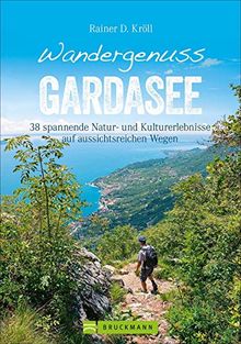 Wandergenuss Gardasee: 38 leichtere Touren mit Natur- und Kulturerlebnissen. Ein Wanderführer zu den schönsten Plätzen am Gardasee. Mit Ausflügen und kulinarischen Highlights.