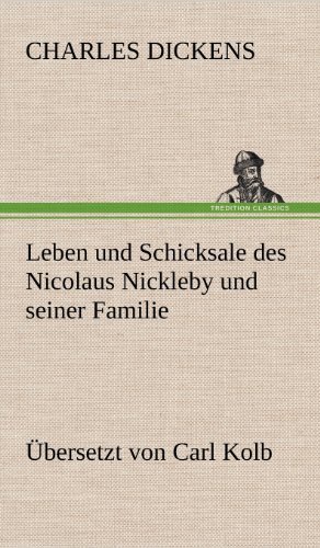 Leben und Schicksale des Nicolaus Nickleby und seiner Familie. Übersetzt von Carl Kolb