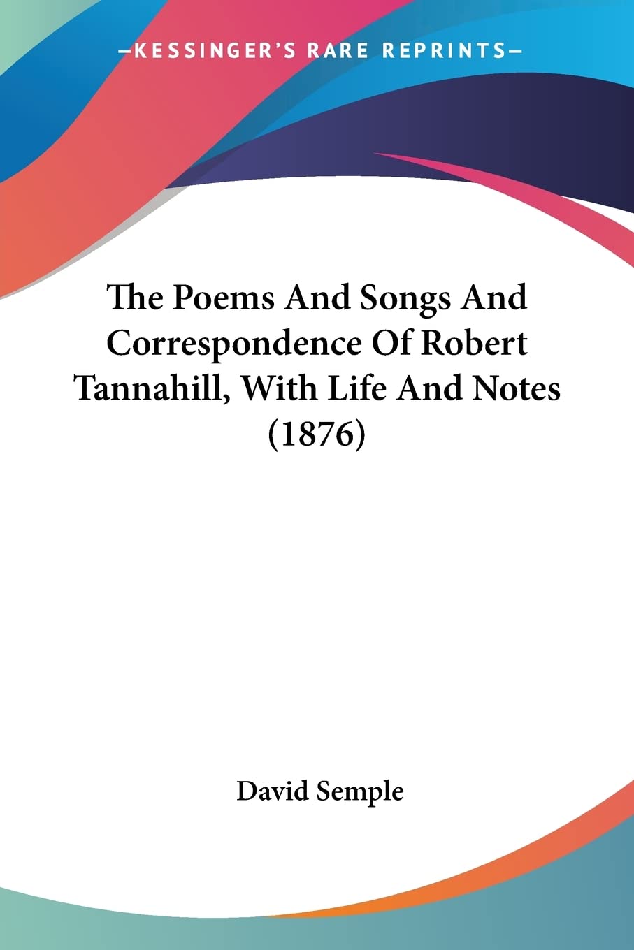 The Poems And Songs And Correspondence Of Robert Tannahill, With Life And Notes (1876)