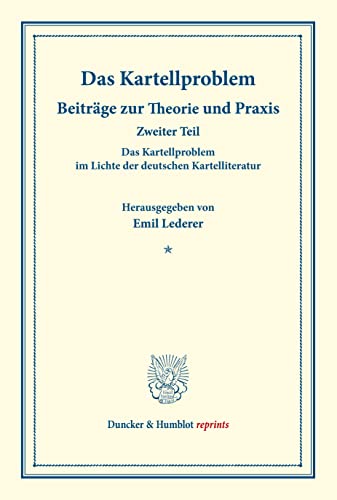 Das Kartellproblem im Lichte der deutschen Kartelliteratur.: Das Kartellproblem. Beiträge zur Theorie und Praxis. Zweiter Teil. Hrsg. von Emil Lederer ... (Duncker & Humblot reprints, Band 180)