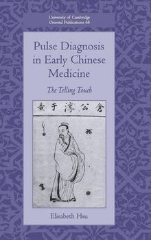 Pulse Diagnosis in Early Chinese Medicine: The Telling Touch (University of Cambridge Oriental Publications, Band 68)