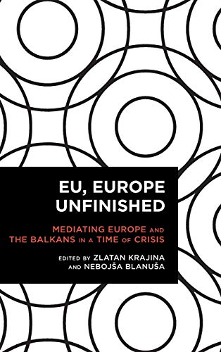 EU, Europe Unfinished: Mediating Europe and the Balkans in a Time of Crisis (Radical Cultural Studies)