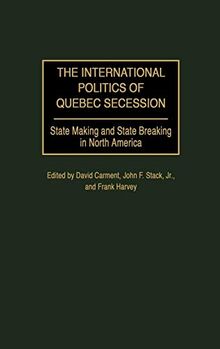 The International Politics of Quebec Secession: State Making and State Breaking in North America (Praeger Studies on Ethnic and National Identities in Politics)