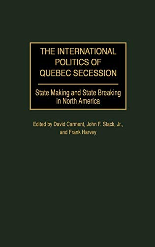 The International Politics of Quebec Secession: State Making and State Breaking in North America (Praeger Studies on Ethnic and National Identities in Politics)