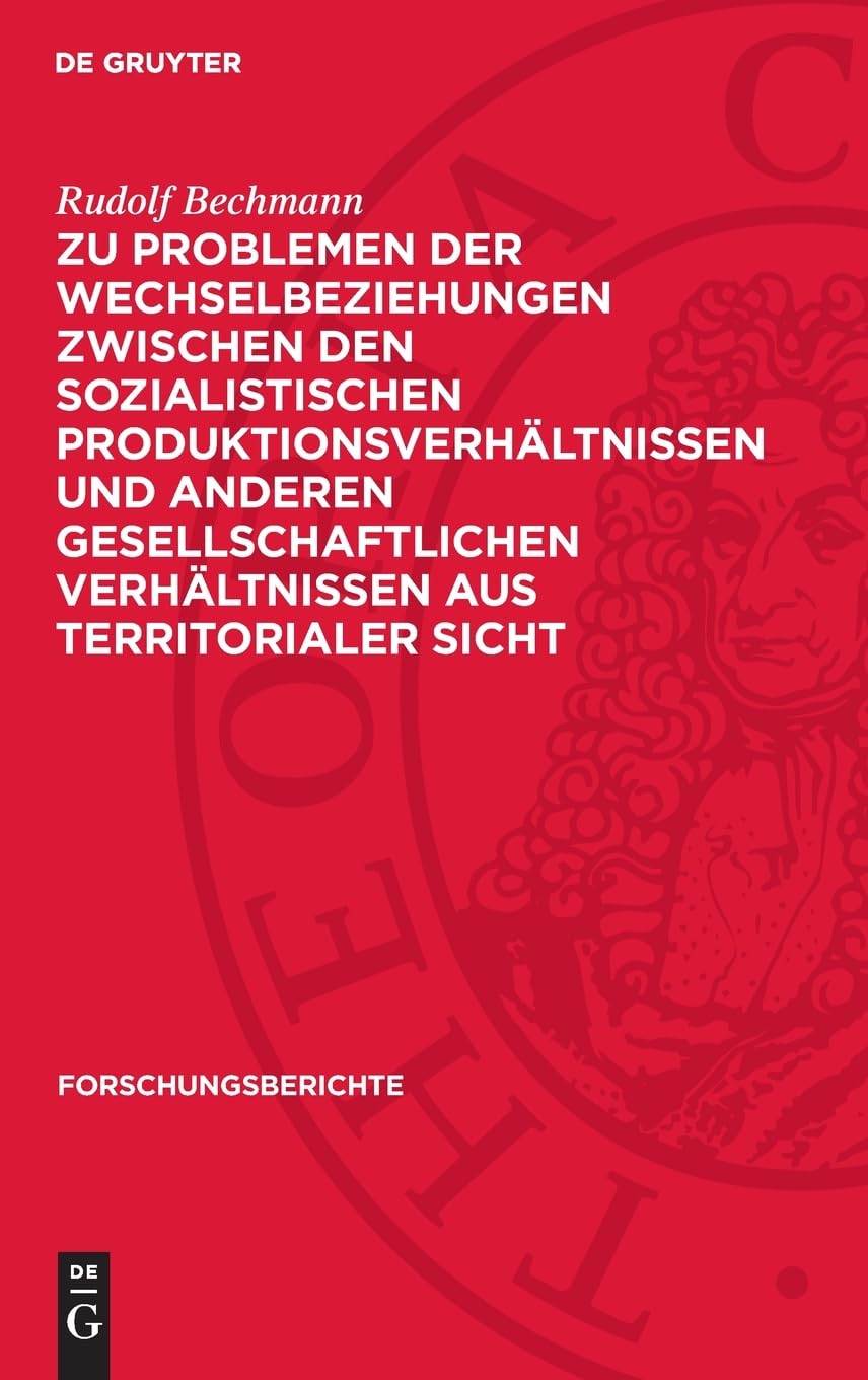 Zu Problemen der Wechselbeziehungen zwischen den sozialistischen Produktionsverhältnissen und anderen gesellschaftlichen Verhältnissen aus territorialer Sicht (Forschungsberichte, 36)