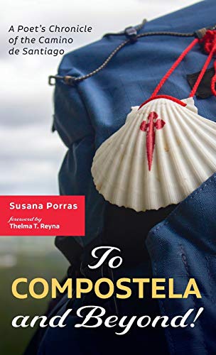 Susana Porras To Compostela And Beyond!, A Poet's Chronicle Of The Camino De Santiago