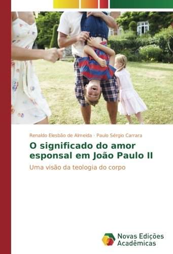 O significado do amor esponsal em João Paulo II: Uma visão da teologia do corpo
