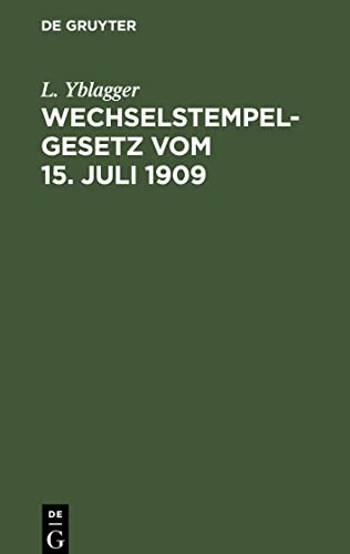 Wechselstempelgesetz vom 15. Juli 1909: Nebst Ausführungsbestimmungen und Vollzugs-Vorschriften