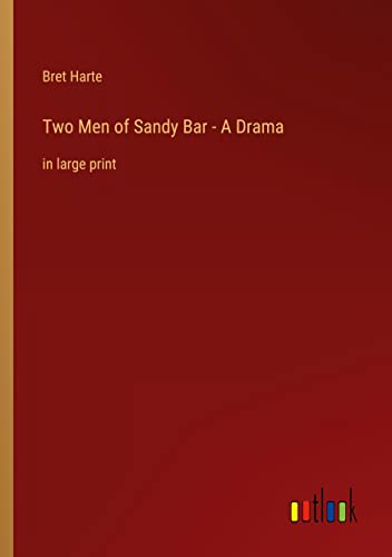 Two Men of Sandy Bar - A Drama: in large print