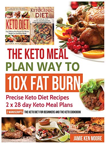 The Keto Meal Plan Way To 10x Fat Burn: Precise Keto Diet Recipes | 2 x 28 day Keto Meal Plans