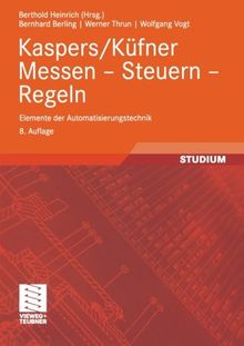 Kaspers/Küfner Messen - Steuern - Regeln: Elemente der Automatisierungstechnik (Viewegs Fachbücher der Technik) (German Edition)