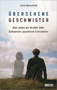 Übersehene Geschwister: Das Leben als Bruder oder Schwester psychisch Erkrankter