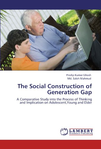 The Social Construction of Generation Gap: A Comparative Study into the Process of Thinking and Implication on Adolescent,Young and Elder
