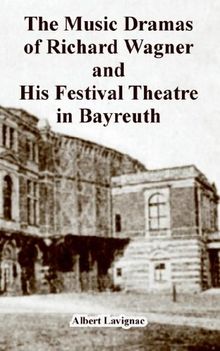The Music Dramas of Richard Wagner and His Festival Theatre in Bayreuth