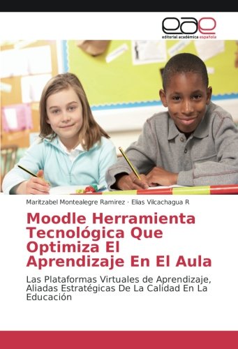 Moodle Herramienta Tecnológica Que Optimiza El Aprendizaje En El Aula: Las Plataformas Virtuales de Aprendizaje, Aliadas Estratégicas De La Calidad En La Educación