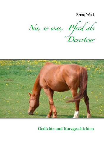Na, so was, Pferd als Deserteur: Gedichte und Kurzgeschichten