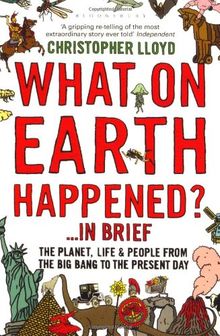 What on Earth Happened? ... In Brief: The Planet, Life and People from the Big Bang to the Present Day