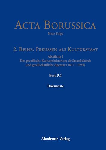 Kulturstaat und Bürgergesellschaft im Spiegel der Tätigkeit des preußischen Kultusministeriums – Dokumente (Acta Borussica - Neue Folge. Preußen als ... und gesellschaftliche Agentur (1817 - 1934))