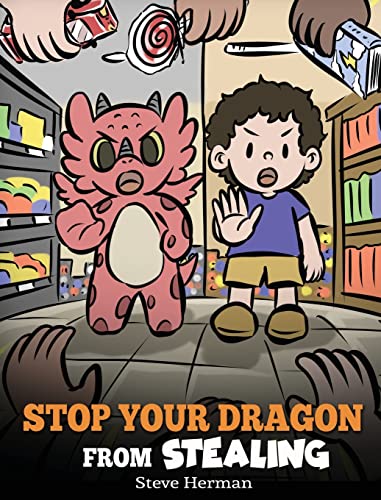 Stop Your Dragon from Stealing: A Children's Book About Stealing. A Cute Story to Teach Kids Not to Take Things that Don't Belong to Them (My Dragon Books, Band 58)
